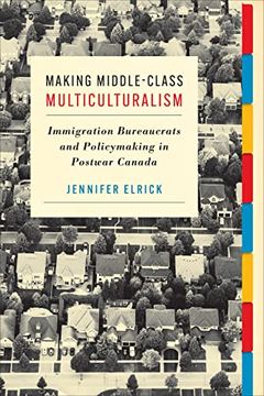 portada Making Middle-Class Multiculturalism: Immigration Bureaucrats and Policymaking in Postwar Canada (en Inglés)