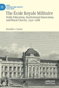 portada The École Royale Militaire: Noble Education, Institutional Innovation, and Royal Charity, 1750-1788 (in English)