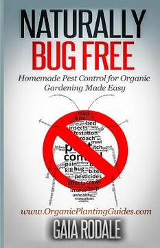 portada Naturally Bug Free: Homemade Pest Control for Organic Gardening Made Easy (en Inglés)