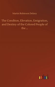 portada The Conditon, Elevation, Emigration, and Destiny of the Colored People of the ... (en Inglés)