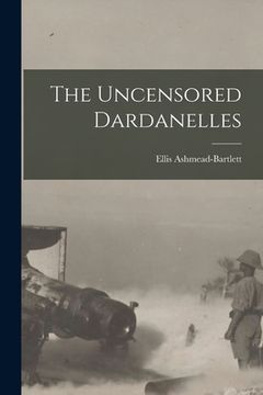 portada The Uncensored Dardanelles (en Inglés)