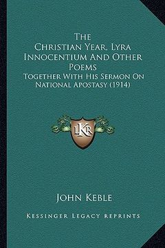 portada the christian year, lyra innocentium and other poems: together with his sermon on national apostasy (1914) (in English)
