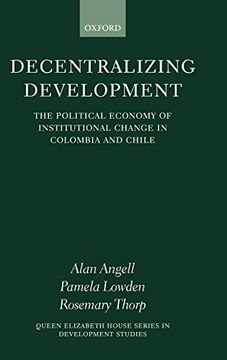 portada Decentralizing Development: The Political Economy of Institutional Change in Columbia and Chile (in English)