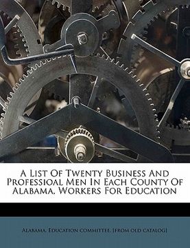 portada a list of twenty business and professioal men in each county of alabama, workers for education (en Inglés)