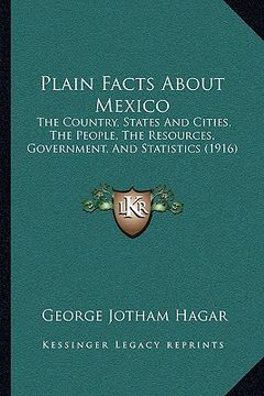 portada plain facts about mexico: the country, states and cities, the people, the resources, government, and statistics (1916)