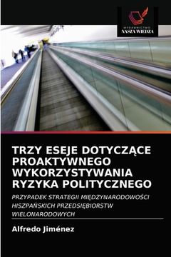 portada Trzy Eseje DotyczĄce Proaktywnego Wykorzystywania Ryzyka Politycznego (en Polaco)