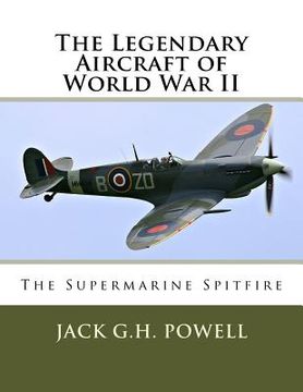 portada The Legendary Aircraft of World War II: The Supermarine Spitfire (en Inglés)