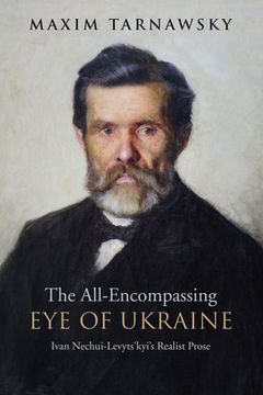 portada The All-Encompassing Eye of Ukraine: Ivan Nechui-Levyts'kyi's Realist Prose (en Inglés)