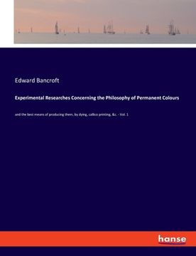 portada Experimental Researches Concerning the Philosophy of Permanent Colours: and the best means of producing them, by dying, callico printing, &c. - Vol. 1 (in English)