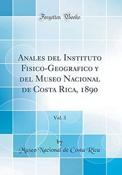 portada Anales del Instituto Fisico-Geografico y del Museo Nacional de Costa Rica, 1890, Vol. 3 (Classic Reprint)