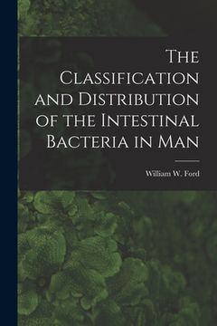 portada The Classification and Distribution of the Intestinal Bacteria in Man [microform] (in English)