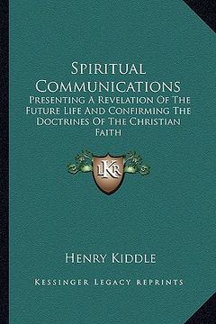portada spiritual communications: presenting a revelation of the future life and confirming the doctrines of the christian faith (en Inglés)