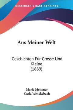 portada Aus Meiner Welt: Geschichten Fur Grosse Und Kleine (1889) (en Alemán)