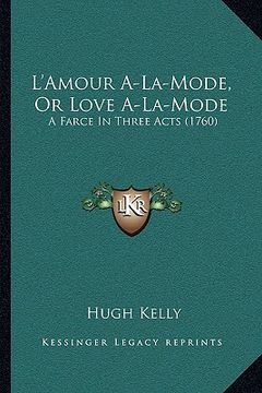 portada l'amour a-la-mode, or love a-la-mode: a farce in three acts (1760) (in English)