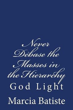 portada Never Debase the Masses in the Hierarchy: God Light (en Inglés)