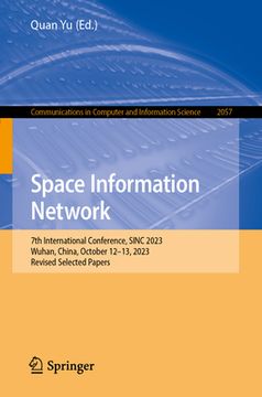 portada Space Information Networks: 7th International Conference, Sinc 2023, Wuhan, China, October 12-13, 2023, Revised Selected Papers (en Inglés)