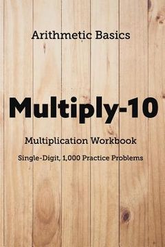 portada Arithmetic Basics Multiply-10 Multiplication Workbooks, Single-Digit, 1,000 Practice Problems (en Inglés)
