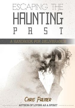 portada Escaping the Haunting Past: A Handbook for Deliverance (en Inglés)