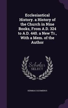 portada Ecclesiastical History. a History of the Church in Nine Books, From A.D. 324 to A.D. 440. a New Tr., With a Mem. of the Author (en Inglés)