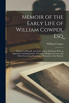 portada Memoir of the Early Life of William Cowper, Esq: Written by Himself, and Never Before Published. With an Appendix Containing Some of Cowper's. Documents, Illustrative of the Memoir (in English)