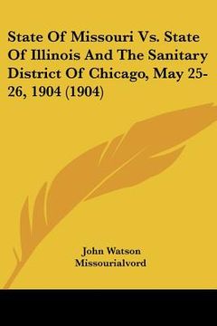 portada state of missouri vs. state of illinois and the sanitary district of chicago, may 25-26, 1904 (1904) (en Inglés)
