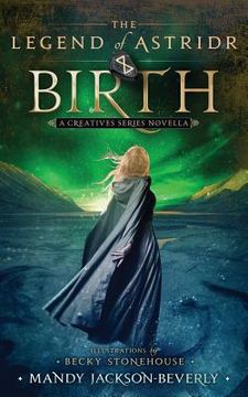 portada The Legend of Astridr: Birth: A Creatives Series Novella (en Inglés)