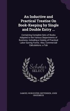 portada An Inductive and Practical Treatise On Book-Keeping by Single and Double Entry ...: Containing Complete Sets of Books Adapted to the Various Departmen