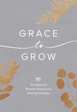 portada Grace to Grow: 40 Devotions to Release Anxiety and Dive Into Purpose (in English)