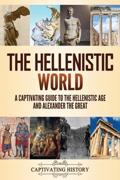 portada The Hellenistic World: A Captivating Guide to the Hellenistic Age and Alexander the Great (en Inglés)