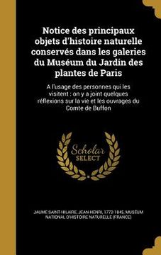 portada Notice des principaux objets d'histoire naturelle conservés dans les galeries du Muséum du Jardin des plantes de Paris: A l'usage des personnes qui le (en Francés)