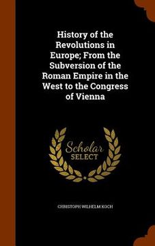 portada History of the Revolutions in Europe; From the Subversion of the Roman Empire in the West to the Congress of Vienna (en Inglés)