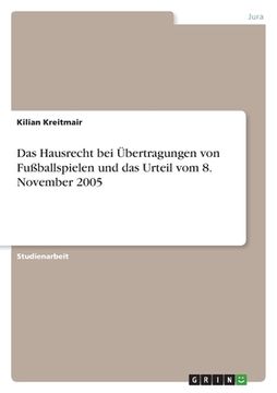 portada Das Hausrecht bei Übertragungen von Fußballspielen und das Urteil vom 8. November 2005 (en Alemán)