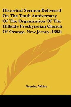 portada historical sermon delivered on the tenth anniversary of the organization of the hillside presbyterian church of orange, new jersey (1898) (in English)