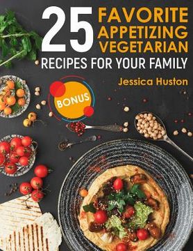 portada 25 Favorite Appetizing Vegetarian Recipes for Your Family: Full Color (in English)