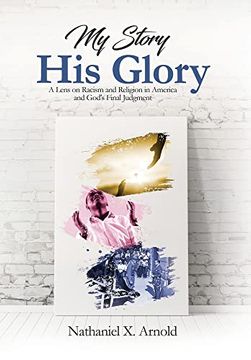 portada My Story, his Glory: A Lens on Racism and Religion in America, and God's Final Judgement (en Inglés)