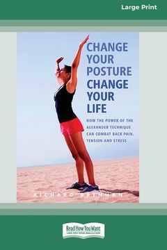 portada Change Your Posture Change Your Life (16pt Large Print Edition) (en Inglés)