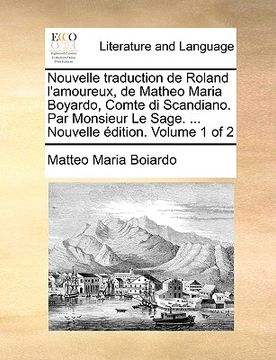 portada Nouvelle traduction de Roland l'amoureux, de Matheo Maria Boyardo, Comte di Scandiano. Par Monsieur Le Sage. ... Nouvelle édition. Volume 1 of 2 (in French)