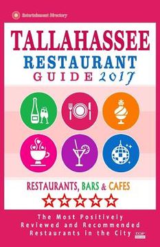 portada Tallahassee Restaurant Guide 2017: Best Rated Restaurants in Tallahassee, Florida - 400 Restaurants, Bars and Cafes Recommended for Visitors, 2017 (in English)
