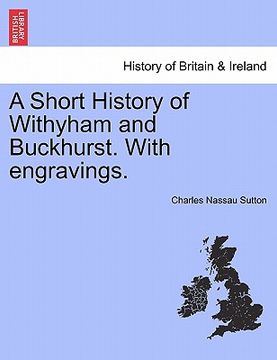 portada a short history of withyham and buckhurst. with engravings. (en Inglés)