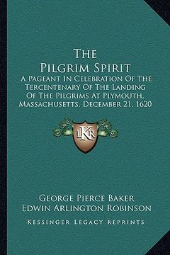 portada the pilgrim spirit: a pageant in celebration of the tercentenary of the landing of the pilgrims at plymouth, massachusetts, december 21, 1