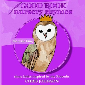 portada The Wise King: Good Book Nursery Rhymes (en Inglés)