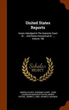 portada United States Reports: Cases Adjudged In The Supreme Court At ... And Rules Announced At ..., Volume 188 (en Inglés)