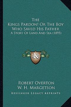 portada the kings pardon! or the boy who saved his father: a story of land and sea (1895) (en Inglés)