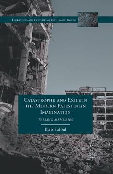 portada Catastrophe and Exile in the Modern Palestinian Imagination: Telling Memories (in English)