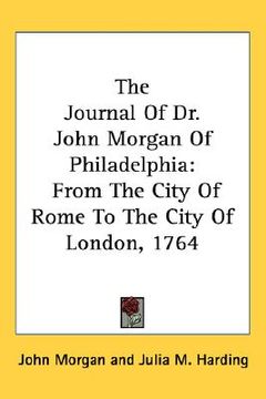 portada the journal of dr. john morgan of philadelphia: from the city of rome to the city of london, 1764 (in English)