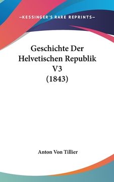 portada Geschichte Der Helvetischen Republik V3 (1843) (en Alemán)