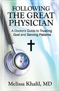 portada Following the Great Physician: A Doctor's Guide to Trusting god and Serving Patients (en Inglés)