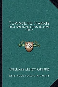 portada townsend harris: first american envoy in japan (1895) (en Inglés)