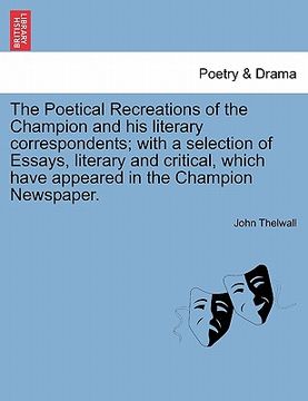 portada the poetical recreations of the champion and his literary correspondents; with a selection of essays, literary and critical, which have appeared in th