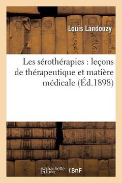 portada Les Sérothérapies: Leçons de Thérapeutique Et Matière Médicale, Professées À La Faculté: de Médecine de l'Université de Paris (in French)